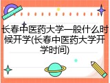长春中医药大学一般什么时候开学(长春中医药大学开学时间)