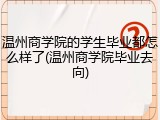 温州商学院的学生毕业都怎么样了(温州商学院毕业去向)