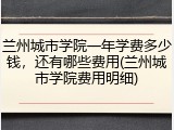 兰州城市学院一年学费多少钱，还有哪些费用(兰州城市学院费用明细)