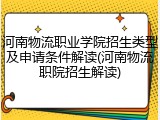 河南物流职业学院招生类型及申请条件解读(河南物流职院招生解读)