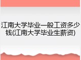 江南大学毕业一般工资多少钱(江南大学毕业生薪资)