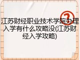 江苏财经职业技术学院办理入学有什么攻略没(江苏财经入学攻略)