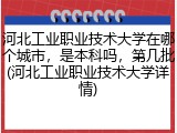 河北工业职业技术大学在哪个城市，是本科吗，第几批(河北工业职业技术大学详情)