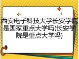 西安电子科技大学长安学院是国家重点大学吗(长安学院是重点大学吗)