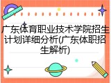 广东体育职业技术学院招生计划详细分析(广东体职招生解析)