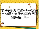 茅台学院可以读mba或者emba吗？为什么(茅台学院MBA招生吗)