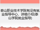 泰山职业技术学院有没有就业指导中心，详细介绍(泰山学院就业指导)