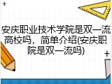 安庆职业技术学院是双一流高校吗，简单介绍(安庆职院是双一流吗)