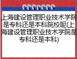 上海建设管理职业技术学院是专科还是本科院校呢(上海建设管理职业技术学院是专科还是本科)