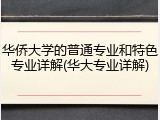 华侨大学的普通专业和特色专业详解(华大专业详解)