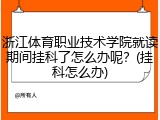 浙江体育职业技术学院就读期间挂科了怎么办呢？(挂科怎么办)