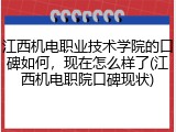江西机电职业技术学院的口碑如何，现在怎么样了(江西机电职院口碑现状)