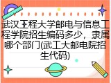 武汉工程大学邮电与信息工程学院招生编码多少，隶属哪个部门(武工大邮电院招生代码)