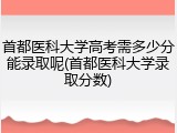 首都医科大学高考需多少分能录取呢(首都医科大学录取分数)