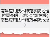 南昌应用技术师范学院地理位置介绍，详细地址在哪(南昌应用技术师范学院地址)