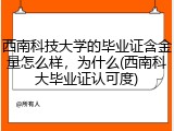 西南科技大学的毕业证含金量怎么样，为什么(西南科大毕业证认可度)