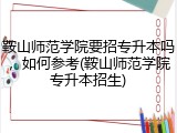 鞍山师范学院要招专升本吗，如何参考(鞍山师范学院专升本招生)