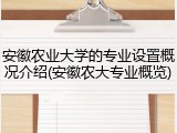 安徽农业大学的专业设置概况介绍(安徽农大专业概览)