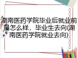 湖南医药学院毕业后就业前景怎么样，毕业生去向(湖南医药学院就业去向)