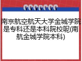 南京航空航天大学金城学院是专科还是本科院校呢(南航金城学院本科)