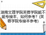 湖南文理学院芙蓉学院能不能专接本，如何参考？(芙蓉学院专接本参考)