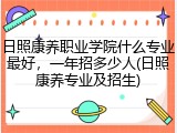 日照康养职业学院什么专业最好，一年招多少人(日照康养专业及招生)
