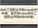 吉林工程职业学院mba如何申请，是否有mba(吉林工程职业学院MBA申请)