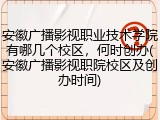 安徽广播影视职业技术学院有哪几个校区，何时创办(安徽广播影视职院校区及创办时间)