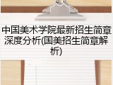 中国美术学院最新招生简章深度分析(国美招生简章解析)