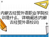 内蒙古经贸外语职业学院校训是什么，详细阐述(内蒙古经贸外语校训)