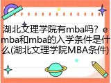 湖北文理学院有mba吗？emba和mba的入学条件是什么(湖北文理学院MBA条件)