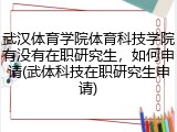 武汉体育学院体育科技学院有没有在职研究生，如何申请(武体科技在职研究生申请)