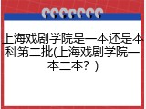 上海戏剧学院是一本还是本科第二批(上海戏剧学院一本二本？)