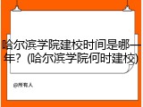 哈尔滨学院建校时间是哪一年？(哈尔滨学院何时建校)