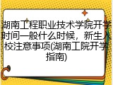 湖南工程职业技术学院开学时间一般什么时候，新生入校注意事项(湖南工院开学指南)