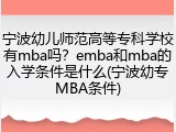 宁波幼儿师范高等专科学校有mba吗？emba和mba的入学条件是什么(宁波幼专MBA条件)