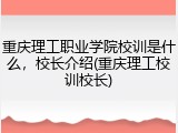 重庆理工职业学院校训是什么，校长介绍(重庆理工校训校长)