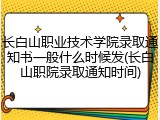长白山职业技术学院录取通知书一般什么时候发(长白山职院录取通知时间)