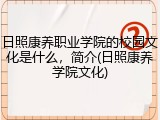 日照康养职业学院的校园文化是什么，简介(日照康养学院文化)