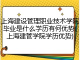 上海建设管理职业技术学院毕业是什么学历有何优势(上海建管学院学历优势)