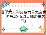 塔里木大学师资力量怎么样，名气如何(塔大师资与名气)
