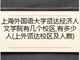 上海外国语大学贤达经济人文学院有几个校区,有多少人(上外贤达校区及人数)