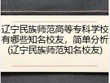 辽宁民族师范高等专科学校有哪些知名校友，简单分析(辽宁民族师范知名校友)
