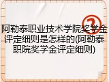 阿勒泰职业技术学院奖学金评定细则是怎样的(阿勒泰职院奖学金评定细则)