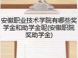 安徽职业技术学院有哪些奖学金和助学金呢(安徽职院奖助学金)