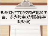 郑州财经学院校园占地多少亩，多少师生(郑州财经学院规模)