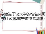 宁波诺丁汉大学的校名来历有什么渊源(宁诺校名渊源)