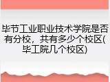 毕节工业职业技术学院是否有分校，共有多少个校区(毕工院几个校区)