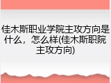 佳木斯职业学院主攻方向是什么，怎么样(佳木斯职院主攻方向)