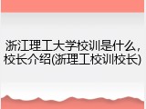 浙江理工大学校训是什么，校长介绍(浙理工校训校长)